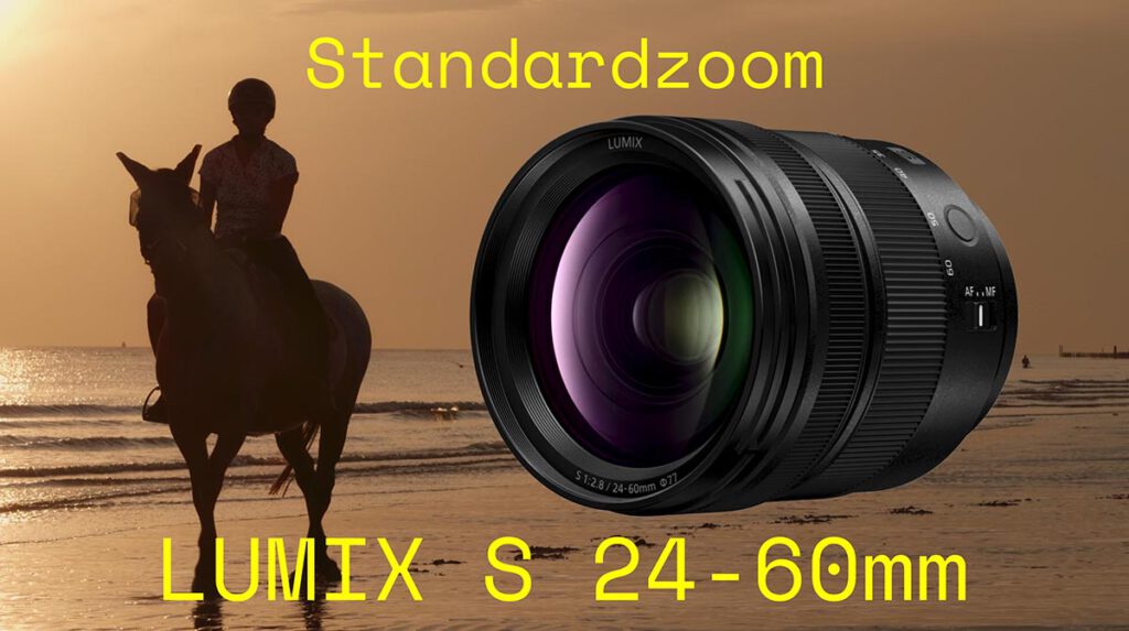 LUMIX S Standardzoom 24-60mm F 2.8 / Persönlicher Praxisbericht